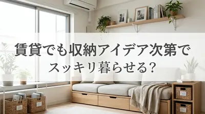 賃貸でも収納アイデア次第でスッキリ暮らせる？