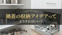 鍋蓋の収納アイデアってどうすればいい？