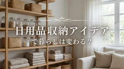 日用品 収納 アイデアで暮らしは変わる？