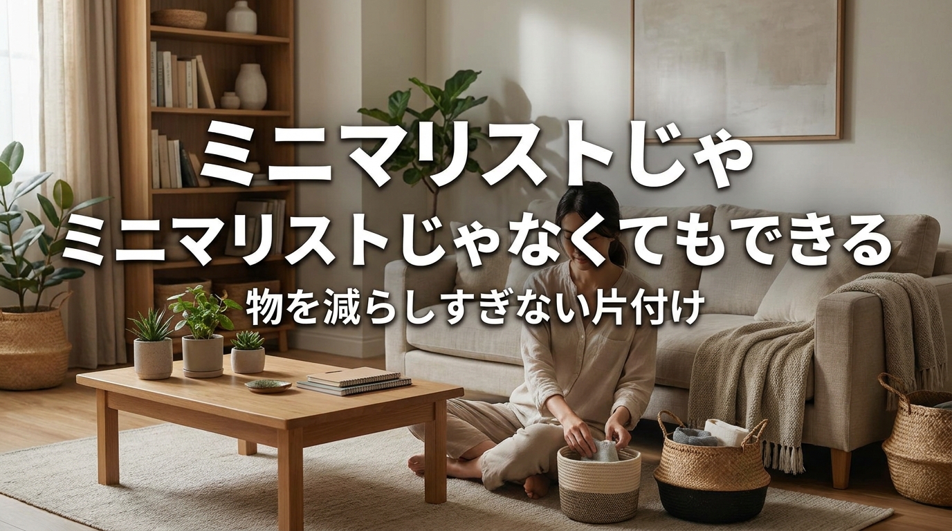 ミニマリストじゃなくてもできる物を減らしすぎない片付け