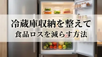 冷蔵庫収納を整えて食品ロスを減らす方法